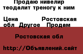 Продаю нивелир, теодалит треногу к ним › Цена ­ 8 000 - Ростовская обл. Другое » Продам   . Ростовская обл.